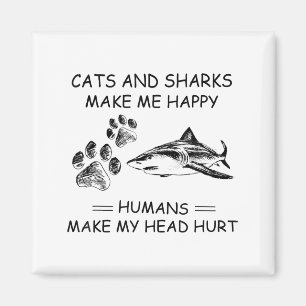 Cats And Sharks Make Me Happy Humans Make My Head Magnet