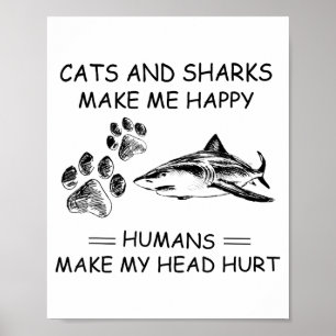 Cats And Sharks Make Me Happy Humans Make My Head Poster