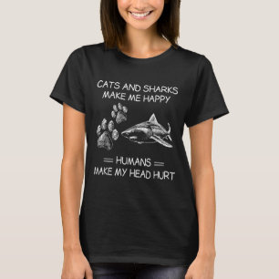 Cats And Sharks Make Me Happy Humans Make My Head  T-Shirt