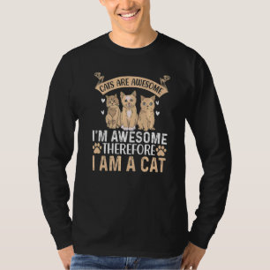 Cats Are Awesome I'm Awesome Therefore I Am A Cat  T-Shirt