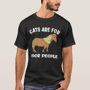 Cats Are For Poor People Miniature Horse T-Shirt