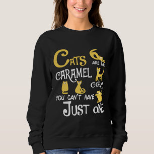 Cats Are Like caramel corn You Can t Just have One Sweatshirt