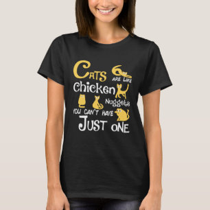 Cats Are Like Chiken Nuggets You Can t Just have O T-Shirt