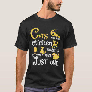 Cats Are Like Chiken Nuggets You Can t Just have O T-Shirt