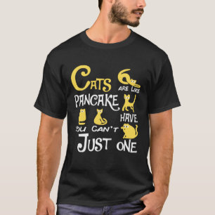 Cats Are Like Pancake You Can t Just have One cat T-Shirt