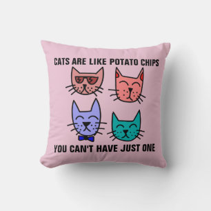 CATS ARE LIKE POTATO CHIPS YOU CAN'T HAVE JUST ONE CUSHION