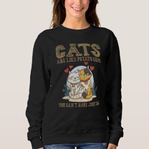 Cats Are Like Potato Chips You Can't Have Just One Sweatshirt