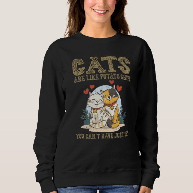 Cats Are Like Potato Chips You Can't Have Just One Sweatshirt (Front)