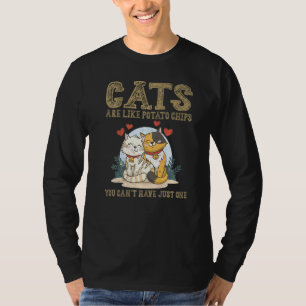 Cats Are Like Potato Chips You Can't Have Just One T-Shirt