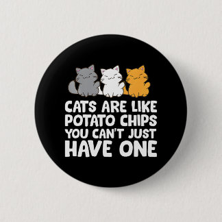 Cats Are Like Potato Chips You Can't Just Have 6 Cm Round Badge