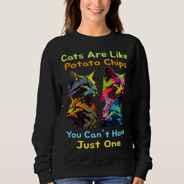 Cats Are Like Potato Chips You Can't Just Have One Sweatshirt (Front)