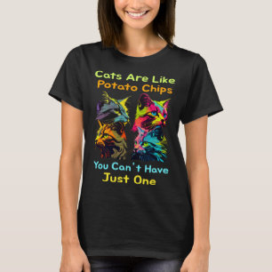 Cats Are Like Potato Chips You Can't Just Have One T-Shirt