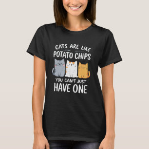Cats are Like Potato Chips You Can't Just Have One T-Shirt