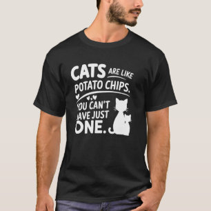 Cats Are Like Potato Chips You Canu2019t Have Just T-Shirt