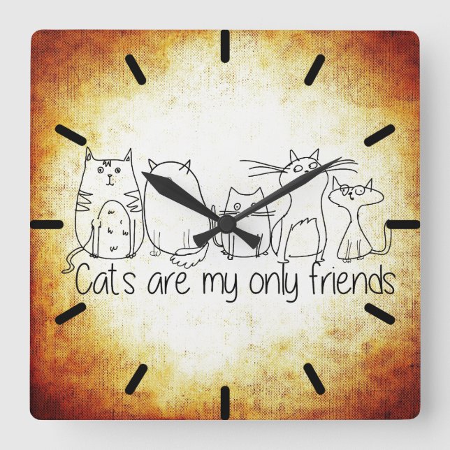 Cats Are My Only Friends Square Wall Clock (Front)