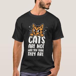 Cats are Not Who You Think They are Funny Mischiev T-Shirt
