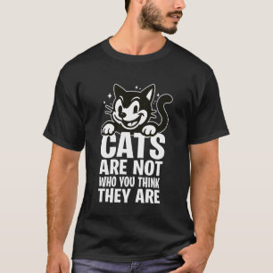 Cats are Not Who You Think They are Funny Mischiev T-Shirt