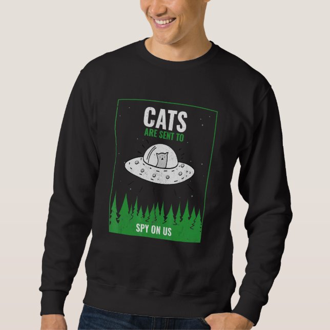 Cats Are Sent To Spy On Us Ufo Sweatshirt (Front)
