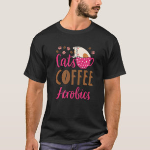 Cats Coffee Aerobics Cat Aerobic Exercise Classes T-Shirt