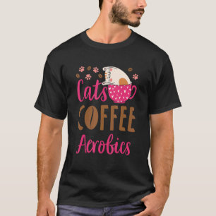 Cats Coffee Aerobics Cat Aerobic Exercise Classes T-Shirt