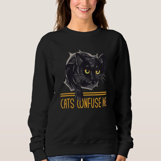Cats Confuse Me Cat Lover Sayings Kitten Quotes Ca Sweatshirt (Front)