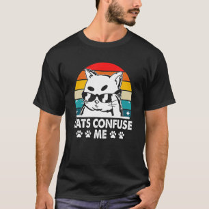 Cats Confuse Me Cat Lover Sayings Kitten Quotes Ca T-Shirt