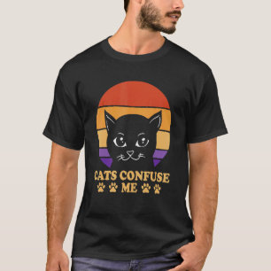 Cats Confuse Me Cat Lover Sayings Kitten Quotes Ca T-Shirt