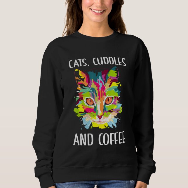 Cats Cuddles and Coffee Cat  Coffee  Kitten Sweatshirt (Front)