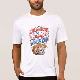 Cats Don’t Care, But I’m Watching the World Cup T-Shirt