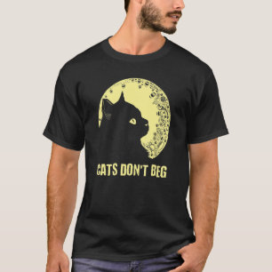Cats Don't Beg Cat Mum Cat Dad Humour Sayings T-Shirt