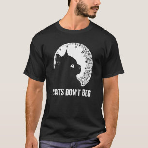 Cats Don't Beg Cat Mum Cat Dad Humour Sayings T-Shirt