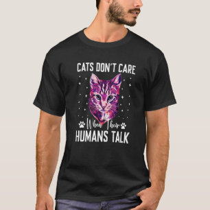 Cats Don't Care When We Talk Cat Cat Mum Kitten 4 T-Shirt