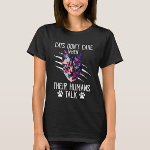 Cats Don't Care When We Talk Cat Cat Mum Kitten T-Shirt