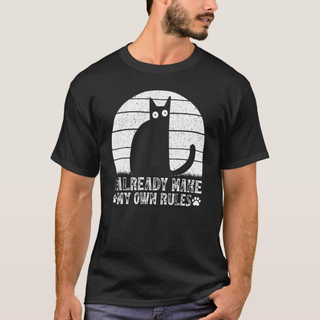 Cats I Already Make My Own Rules I  Cat Meme T-Shirt (Front)
