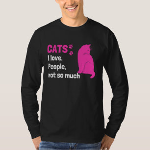Cats I love People not so much  Cat Owner Quote T-Shirt