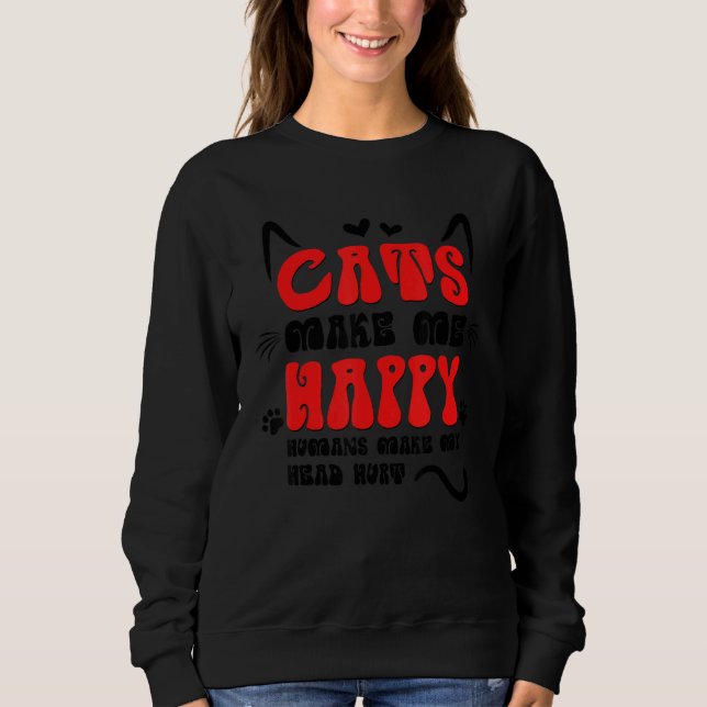 Cats Make Me Happy Humans Make My Head Hurt Sweatshirt (Front)