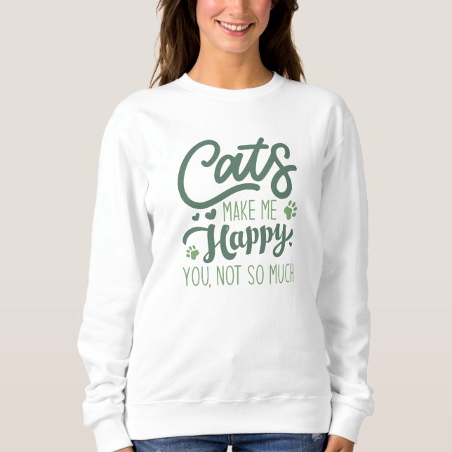 Cats Make Me Happy You Not So Much Sweatshirt (Front)