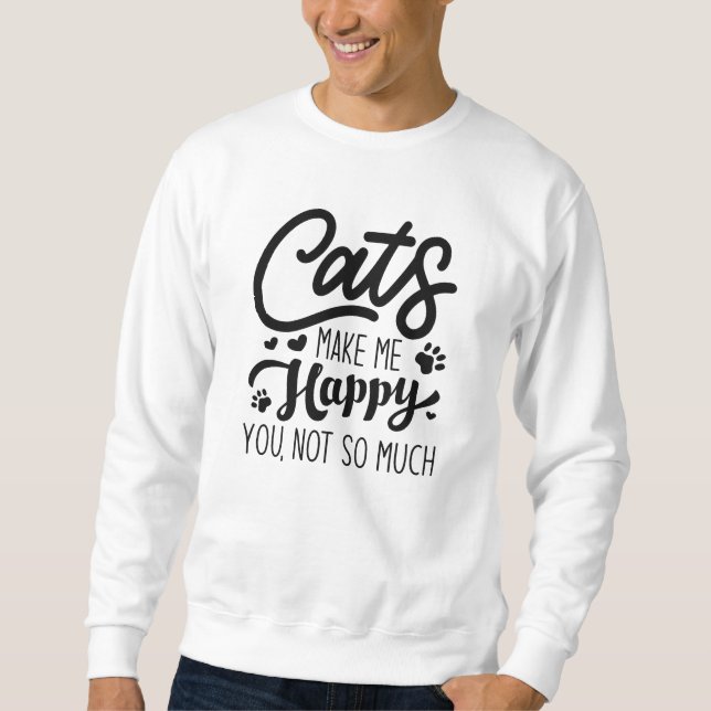 Cats Make Me Happy You Not So Much Sweatshirt (Front)