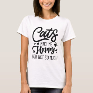 Cats Make Me Happy You Not So Much T-Shirt