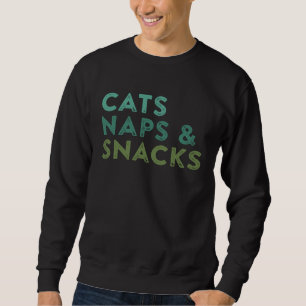 Cats Naps and Snacks  Quote Saying Meme Sweatshirt