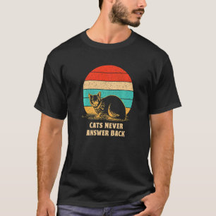 Cats Never Answer Back Cat  Joke Kitten Pun Cat Mo T-Shirt