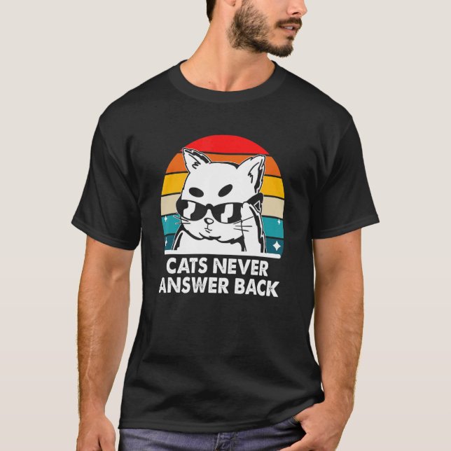 Cats Never Answer Back Cat  Joke Kitten Pun Cat Mo T-Shirt (Front)