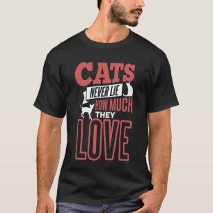 Cats never lie how much they love Cat owner T-Shirt