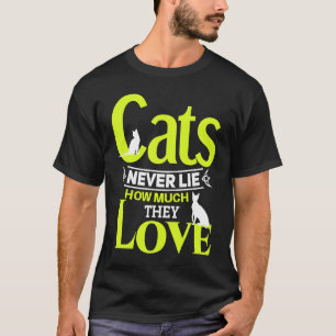Cats never lie how much they love Cat owner T-Shirt