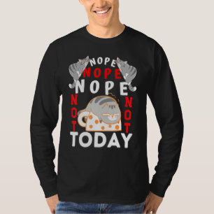 Cats  Nope Not Today Cat  For Men Women Girls T-Shirt