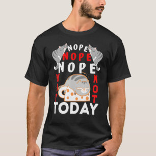 Cats  Nope Not Today Cat  For Men Women Girls T-Shirt