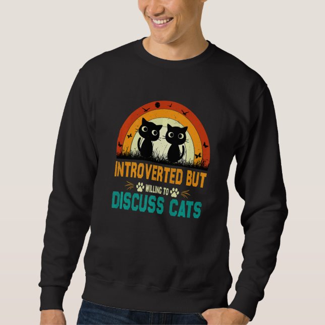 Cats Quote Introverted But Willing To Discuss Cats Sweatshirt (Front)