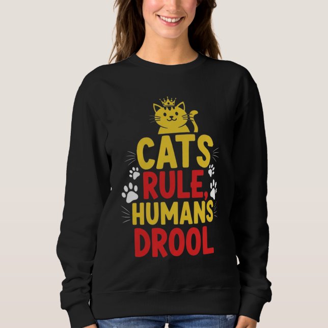 Cats Rule, Humans Drool Sweatshirt (Front)