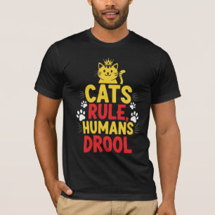Cats Rule, Humans Drool T-Shirt
