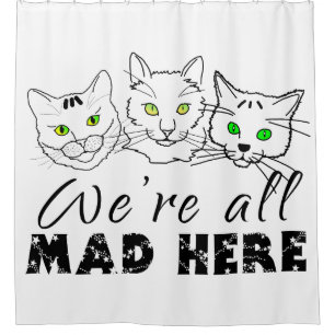 Cats - We Are All Mad Here Shower Curtain